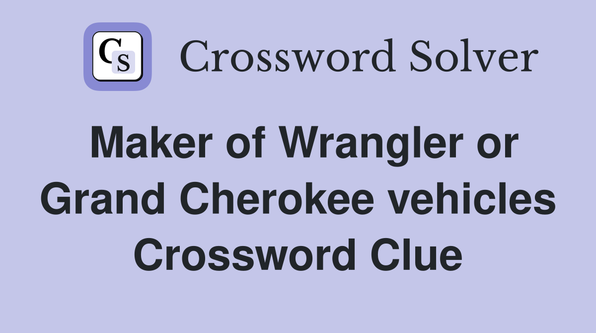 Maker of Wrangler or Grand Cherokee vehicles Crossword Clue
