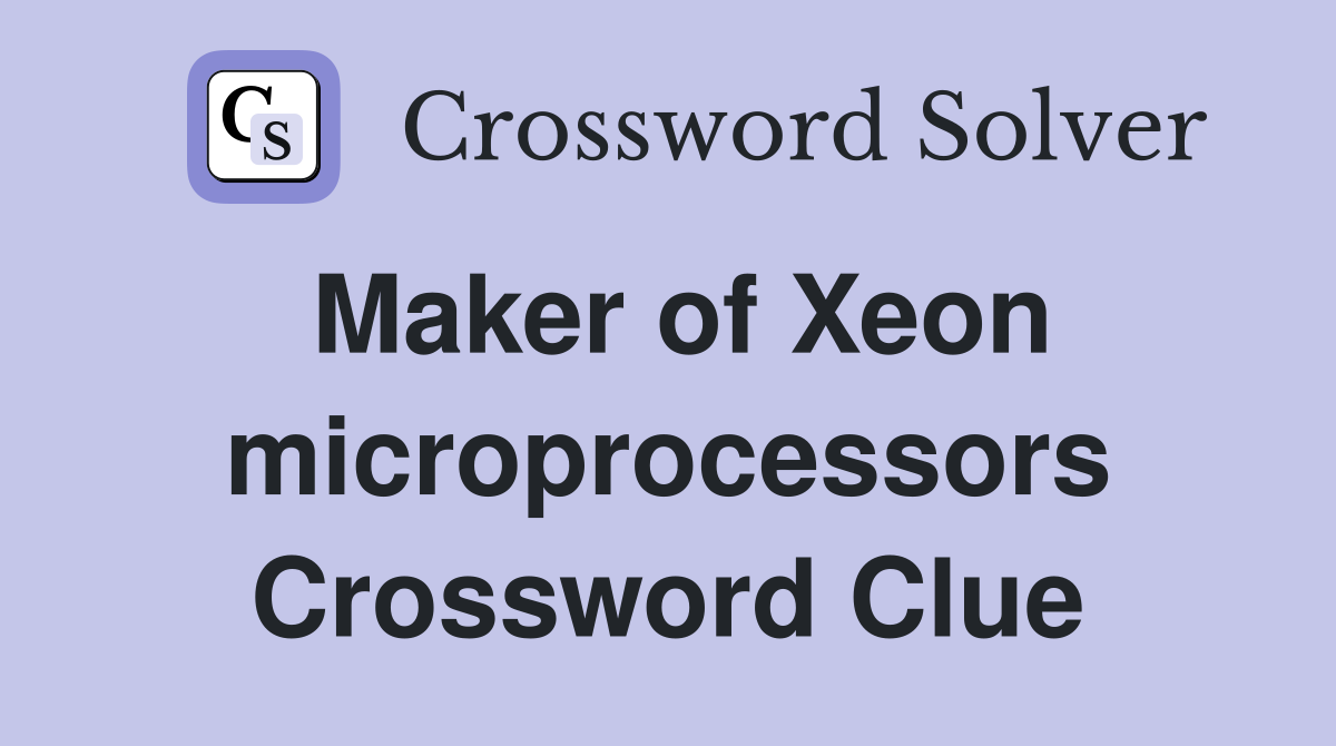 Maker of Xeon microprocessors Crossword Clue
