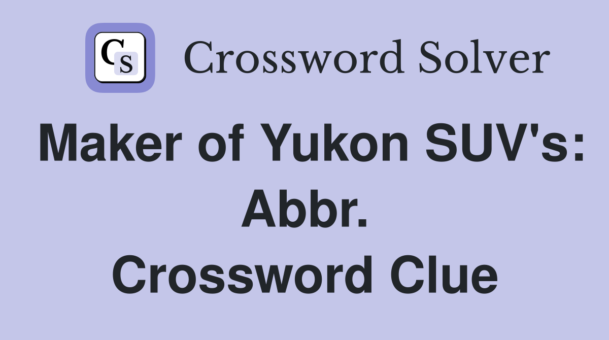 Maker of Yukon SUV's: Abbr. Crossword Clue