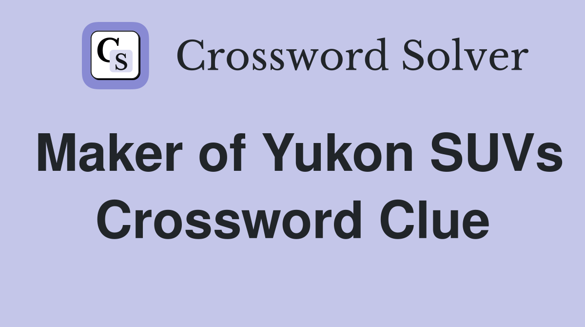 Maker of Yukon SUVs Crossword Clue