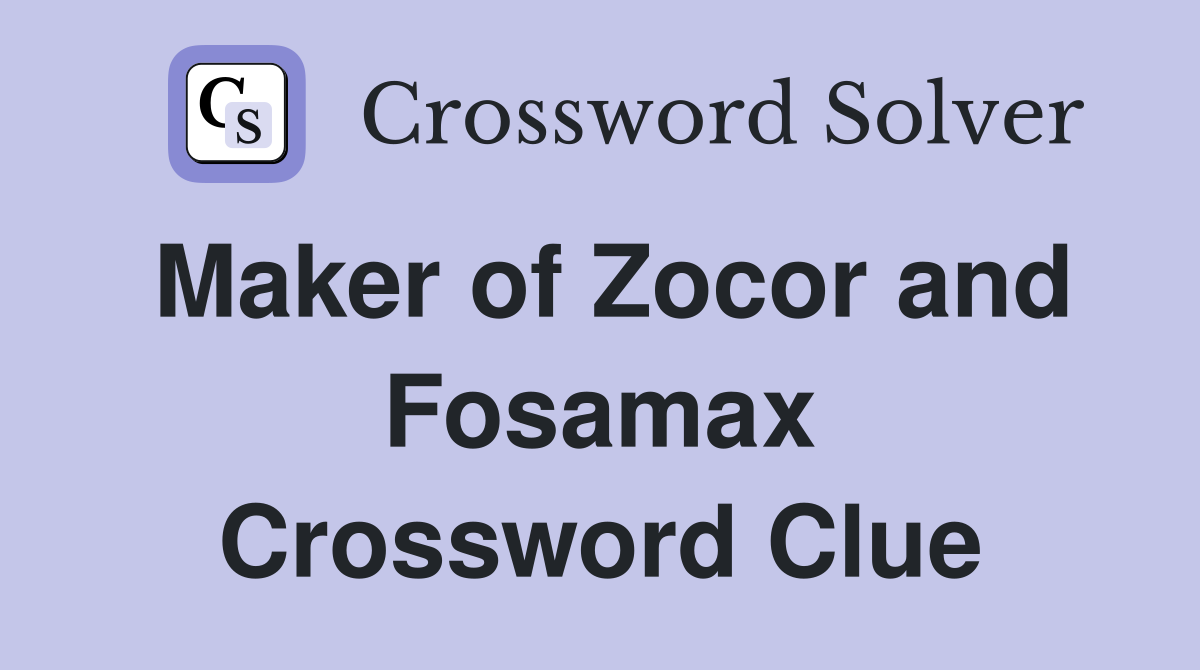 Maker of Zocor and Fosamax Crossword Clue
