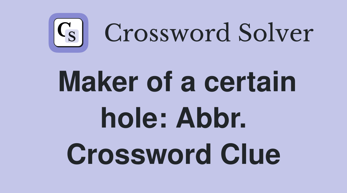 Maker of a certain hole: Abbr. Crossword Clue