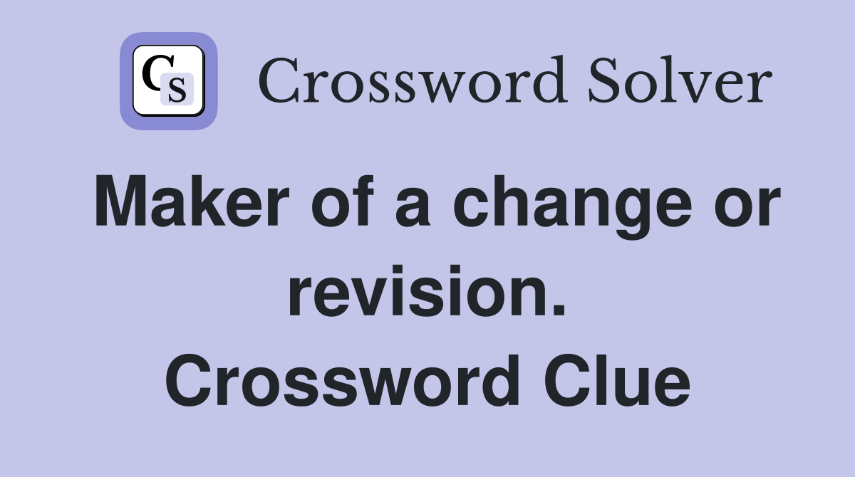 Maker of a change or revision. Crossword Clue