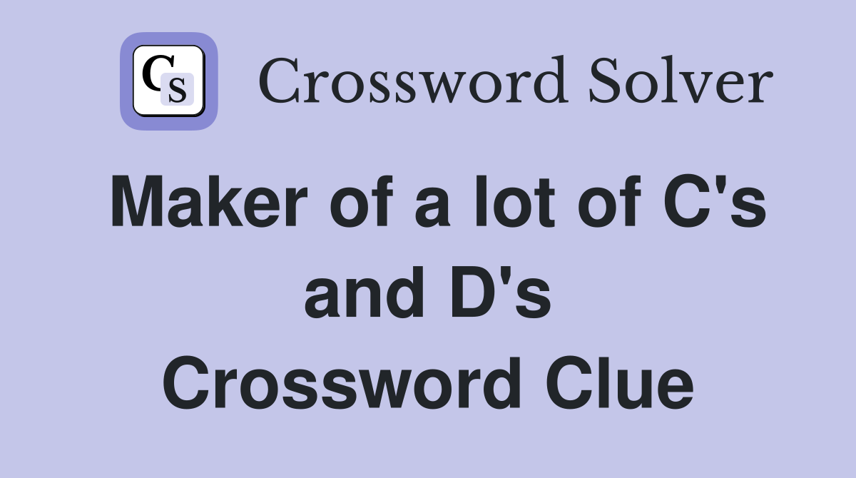 Maker of a lot of C's and D's Crossword Clue