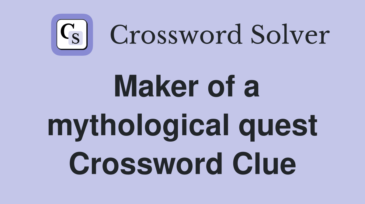 Maker of a mythological quest Crossword Clue