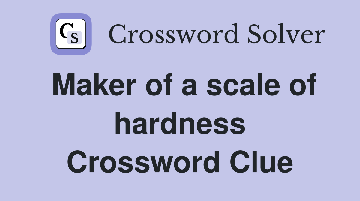 Maker of a scale of hardness Crossword Clue