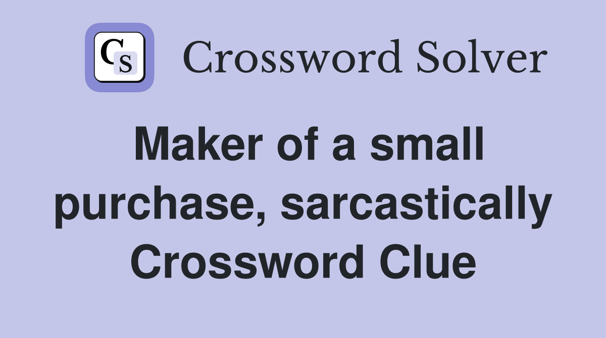 Maker of a small purchase, sarcastically Crossword Clue