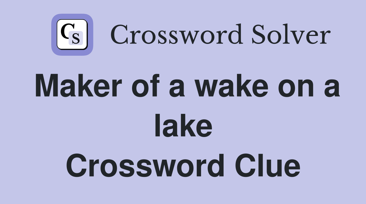 Maker of a wake on a lake Crossword Clue