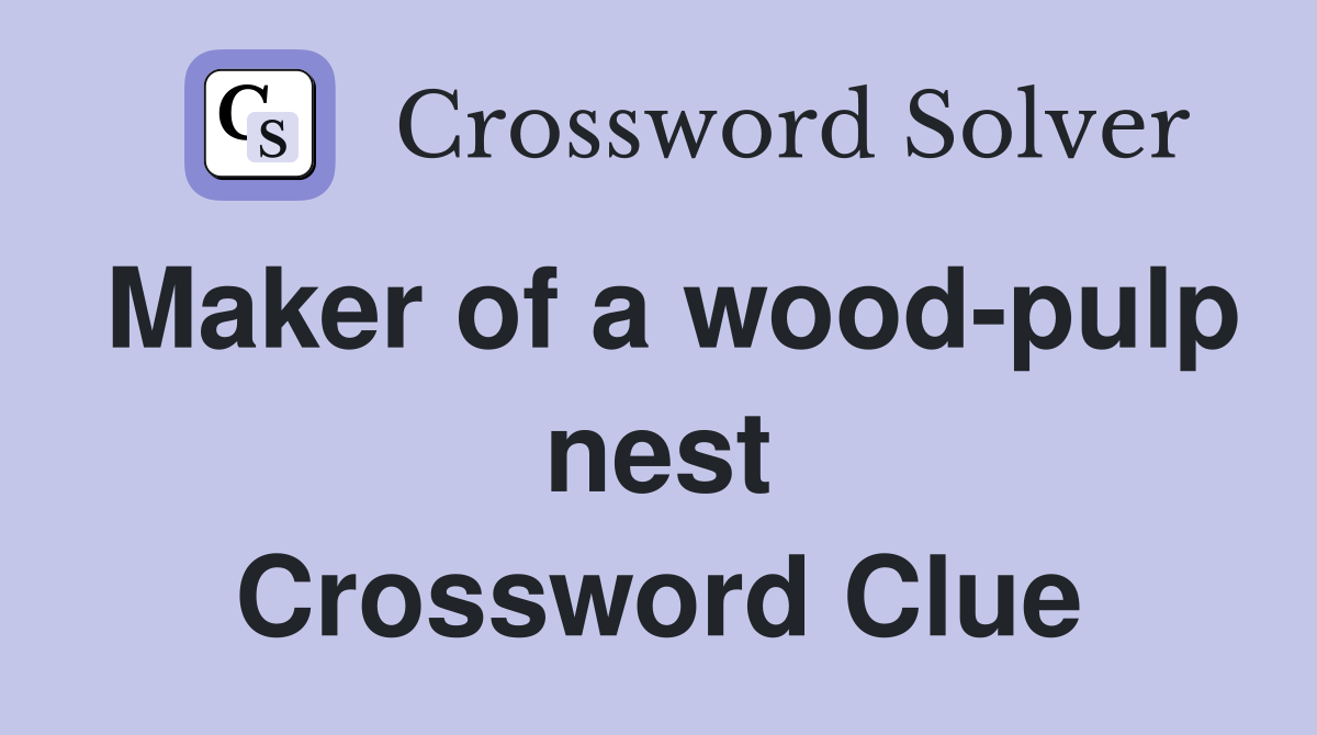 Maker of a wood-pulp nest Crossword Clue