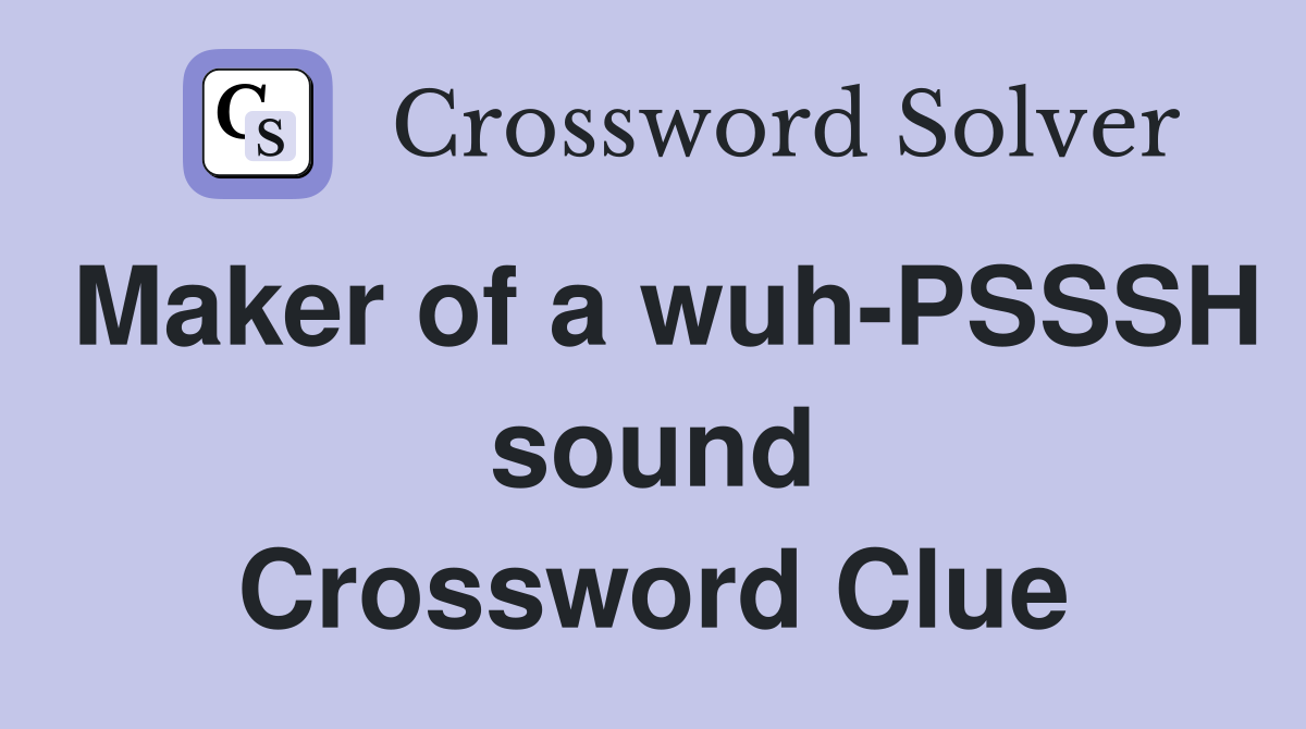 Maker of a wuh-PSSSH sound Crossword Clue