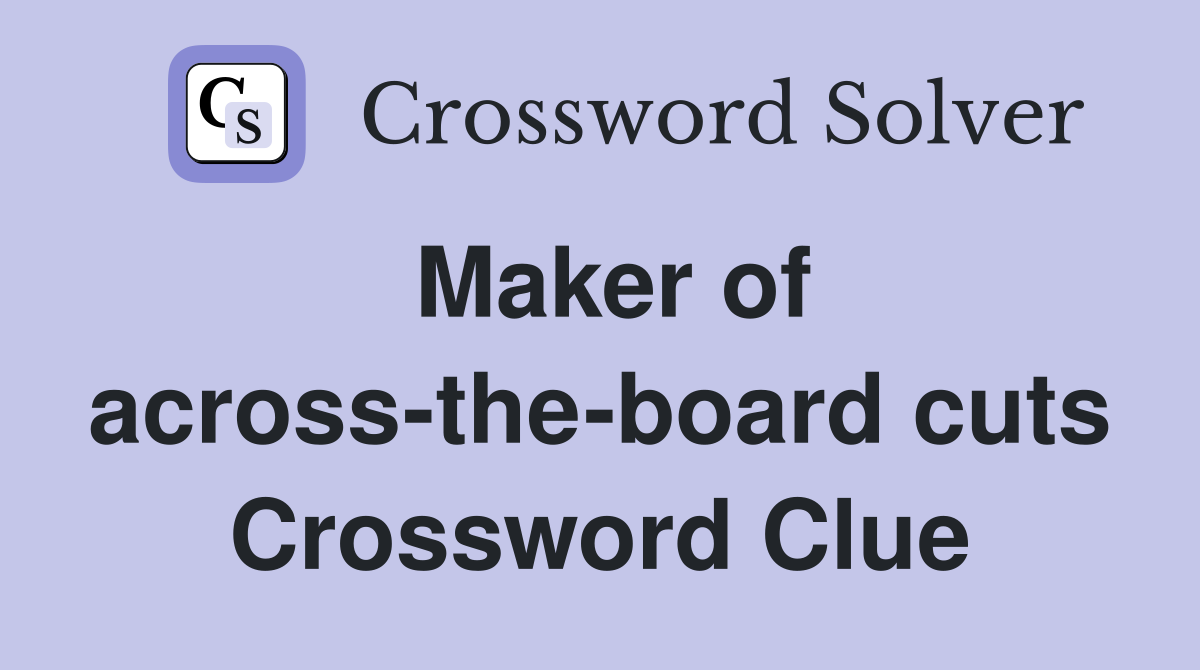 Maker of across-the-board cuts Crossword Clue