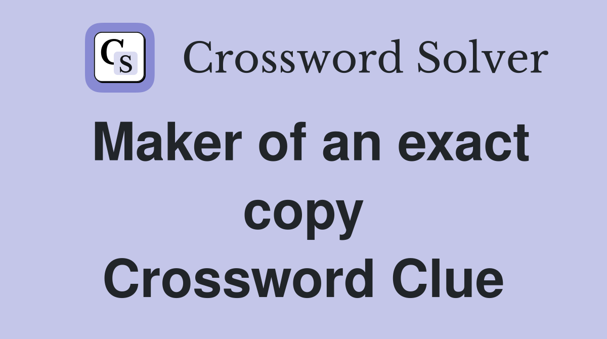 Maker of an exact copy Crossword Clue
