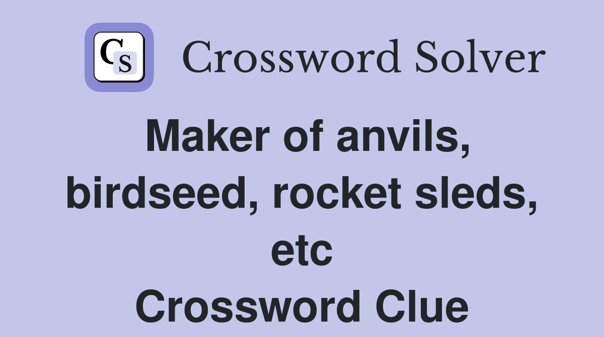 Maker of anvils, birdseed, rocket sleds, etc Crossword Clue