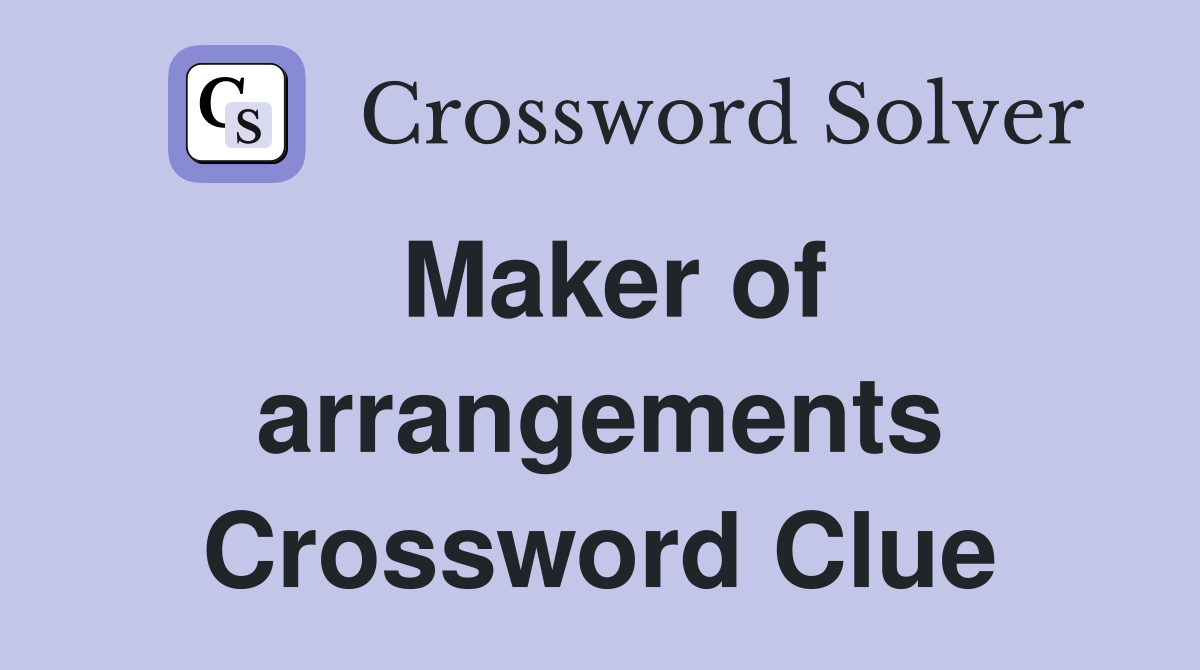 Maker of arrangements Crossword Clue