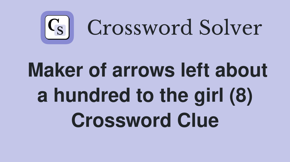 Maker of arrows left about a hundred to the girl (8) Crossword Clue