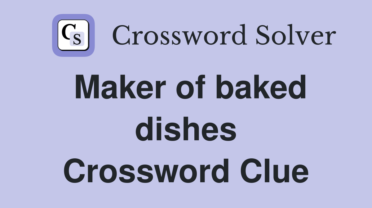 Maker of baked dishes Crossword Clue