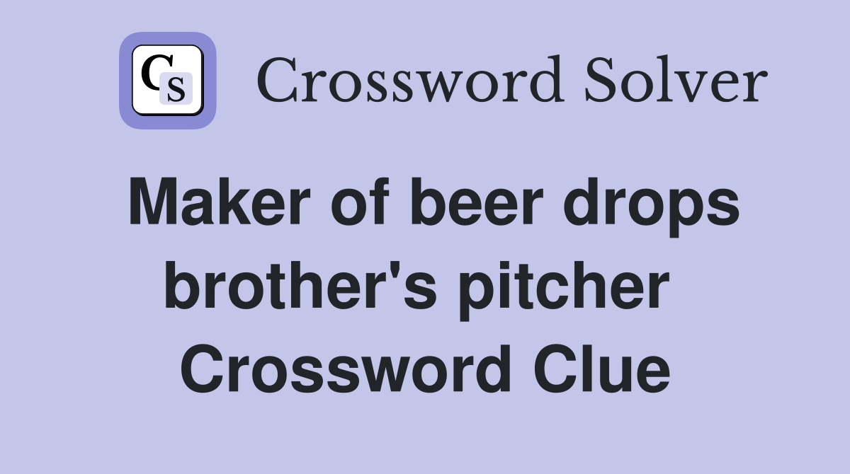 Maker of beer drops brother's pitcher  Crossword Clue