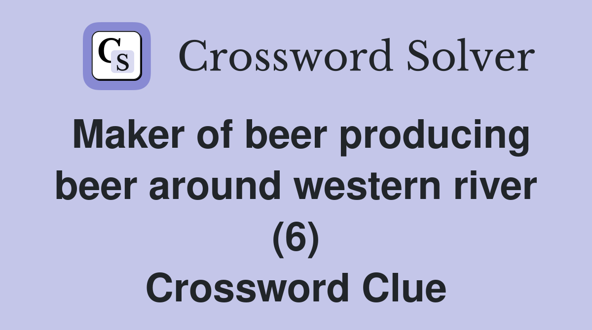 Maker of beer producing beer around western river (6) Crossword Clue