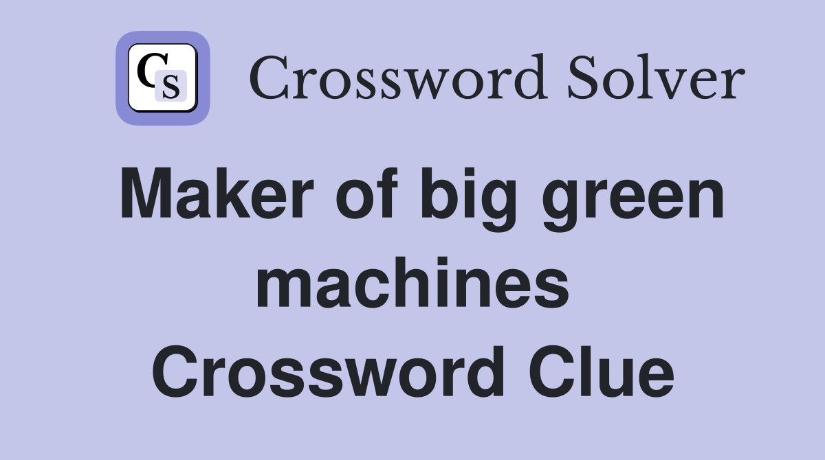 Maker of big green machines Crossword Clue