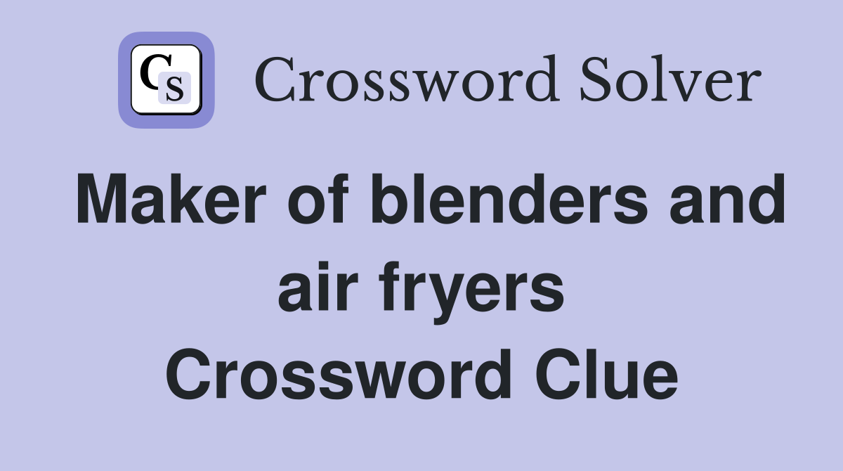 Maker of blenders and air fryers Crossword Clue