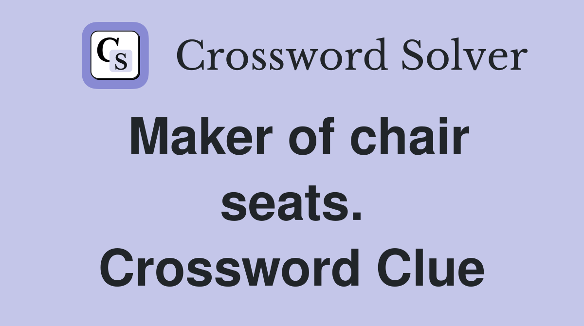 Maker of chair seats. Crossword Clue