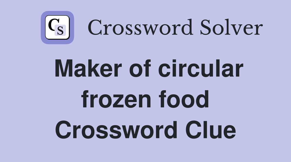 Maker of circular frozen food Crossword Clue