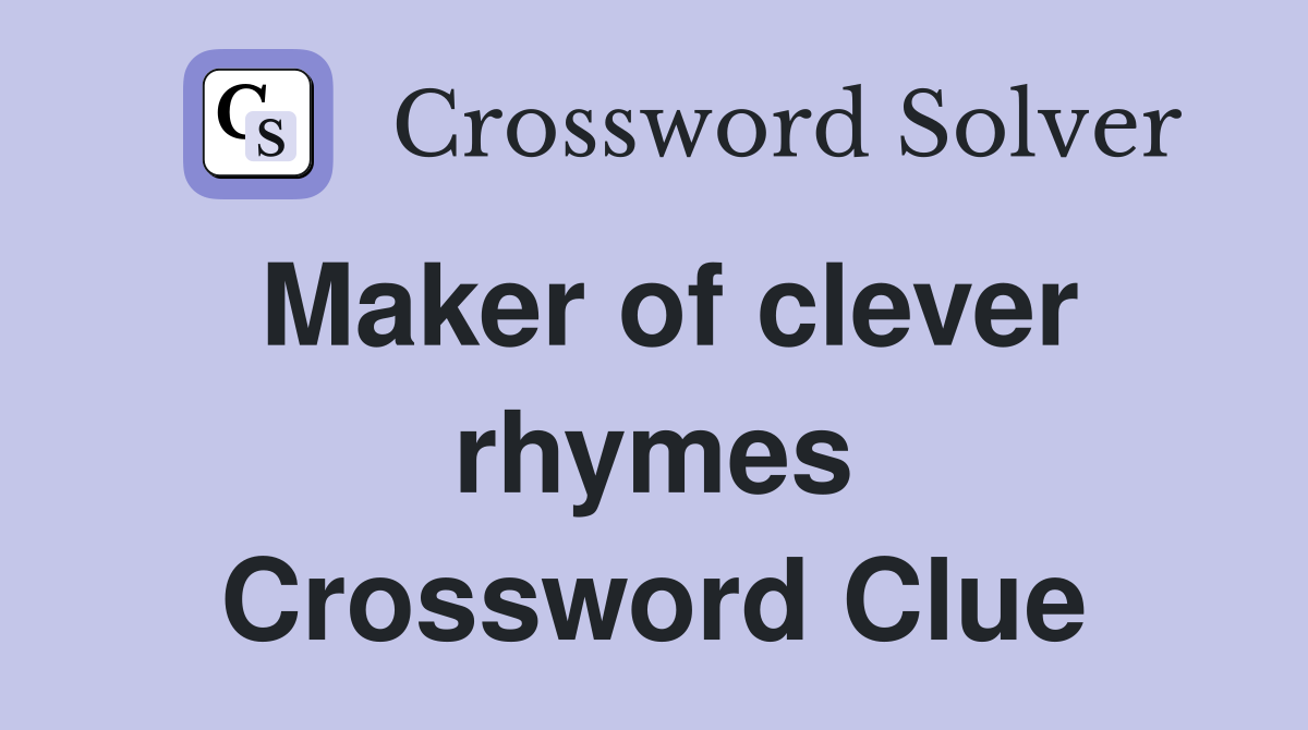 Maker of clever rhymes Crossword Clue