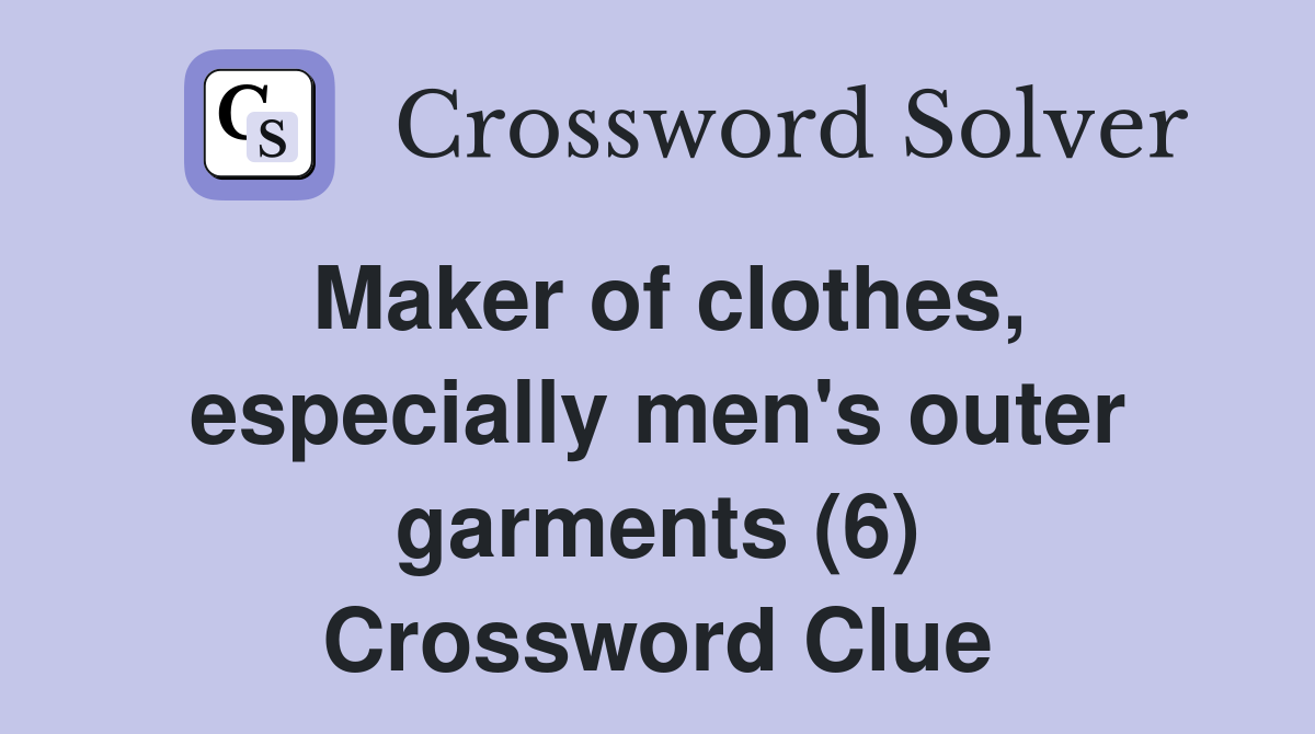 Maker of clothes, especially men's outer garments (6) Crossword Clue