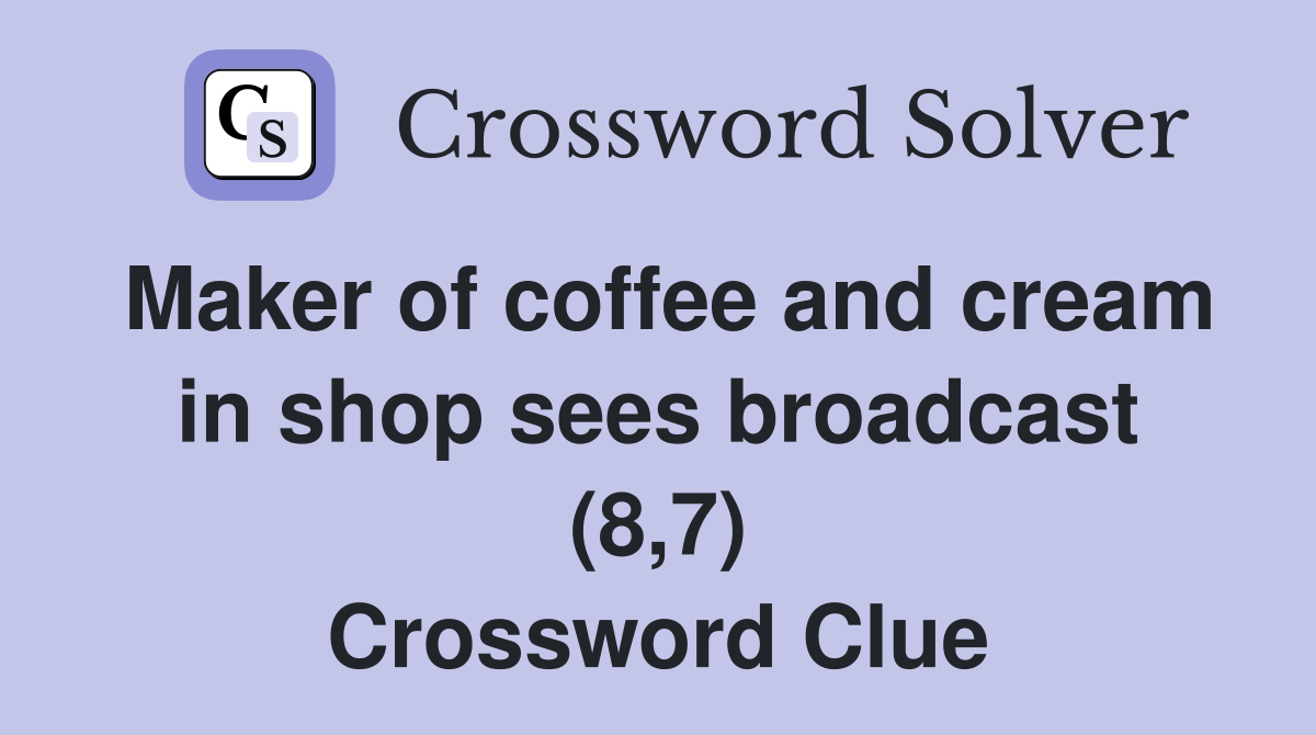 Maker of coffee and cream in shop sees broadcast (8,7) Crossword Clue