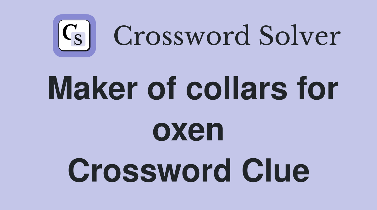 Maker of collars for oxen Crossword Clue