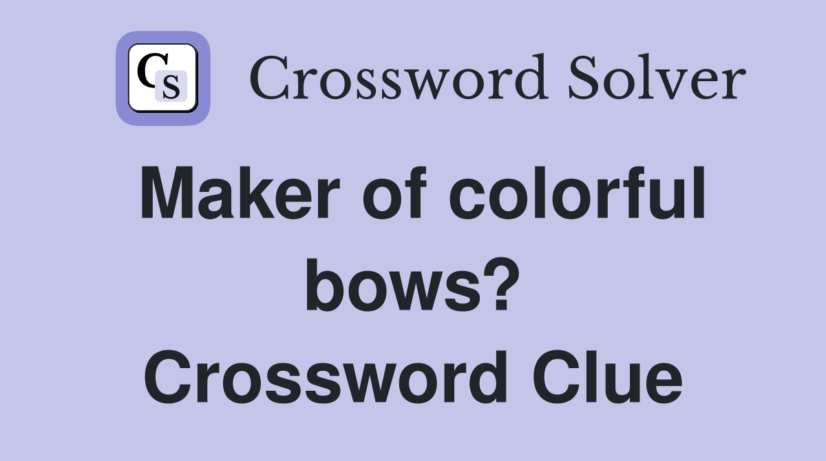 Maker of colorful bows? Crossword Clue