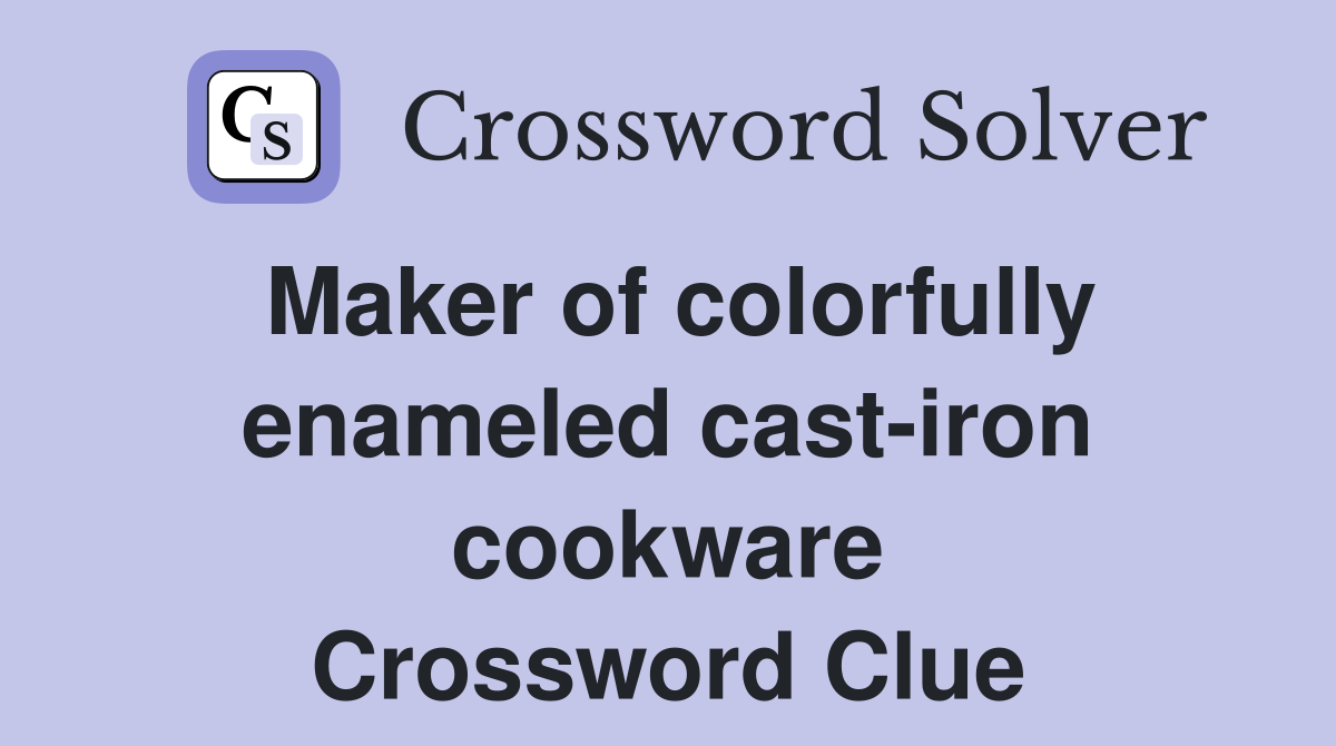 Maker of colorfully enameled cast-iron cookware Crossword Clue