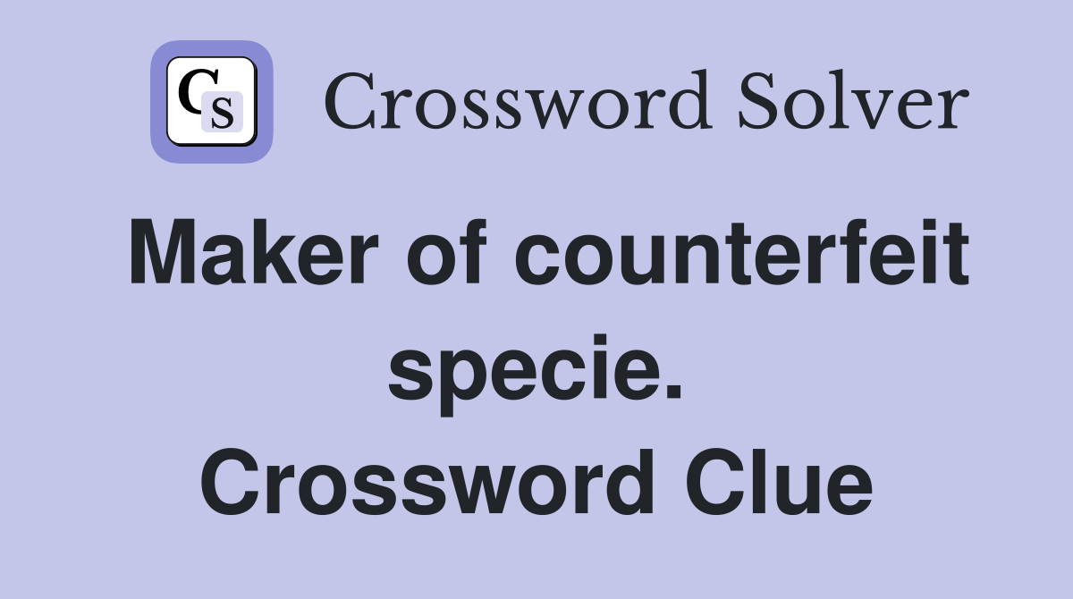 Maker of counterfeit specie. Crossword Clue