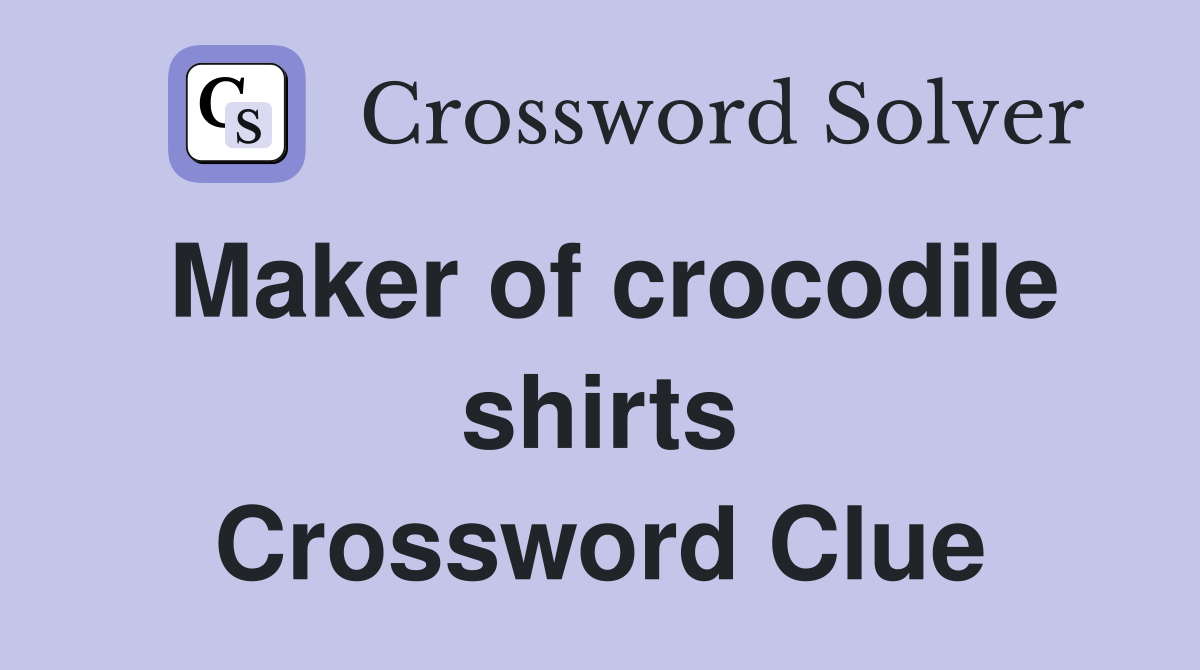 Maker of crocodile shirts Crossword Clue