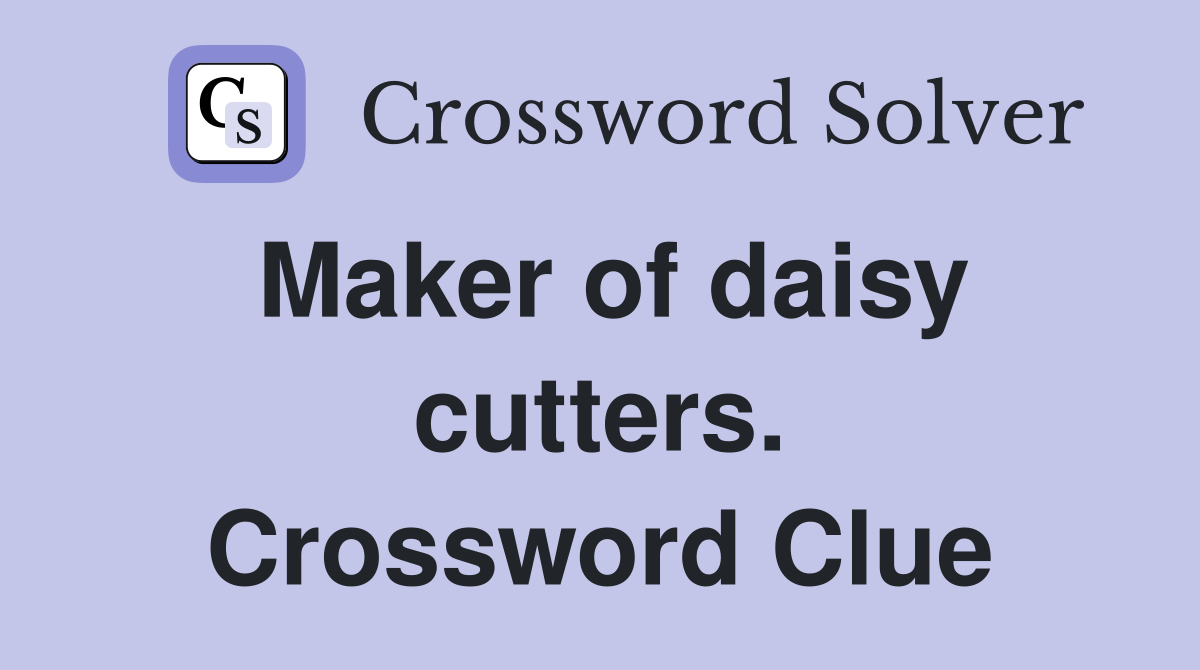 Maker of daisy cutters. Crossword Clue