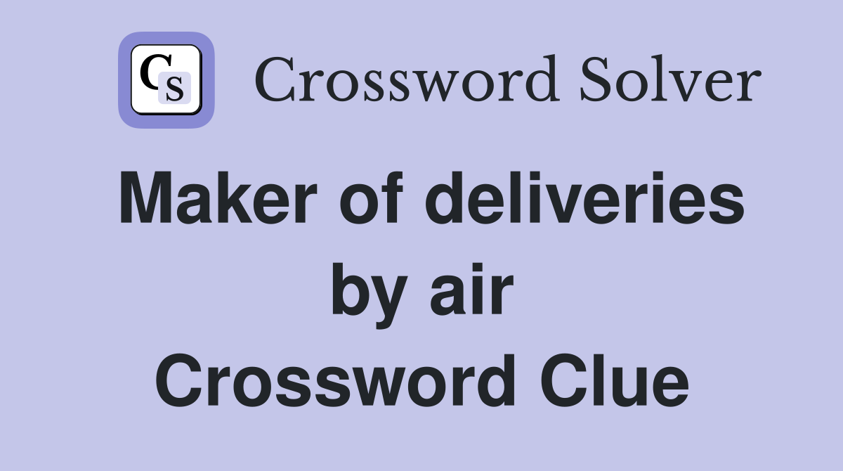 Maker of deliveries by air Crossword Clue