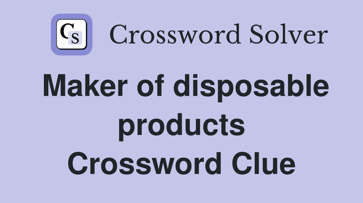 Maker of disposable products Crossword Clue