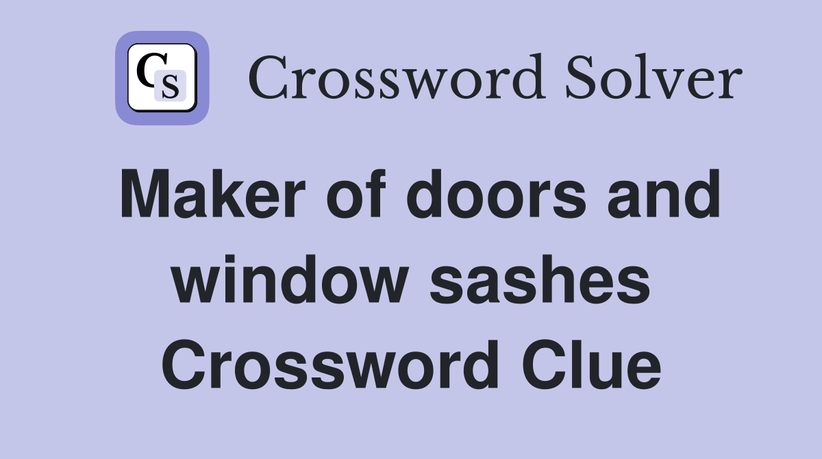 Maker of doors and window sashes Crossword Clue