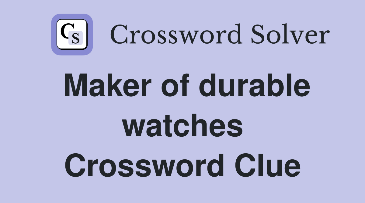 Maker of durable watches Crossword Clue