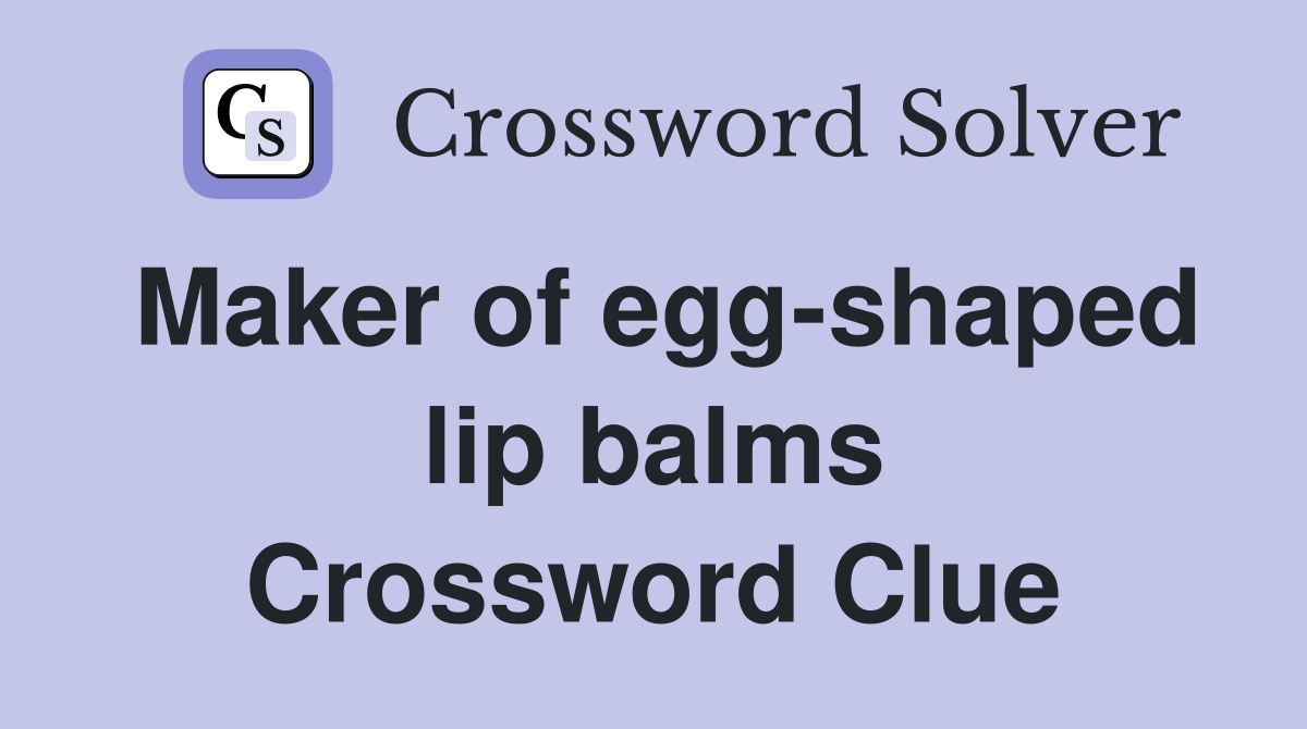 Maker of egg-shaped lip balms Crossword Clue