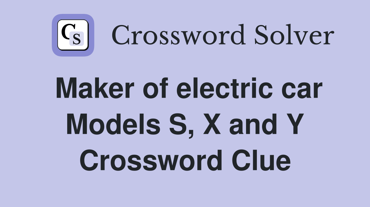 Maker of electric car Models S, X and Y Crossword Clue