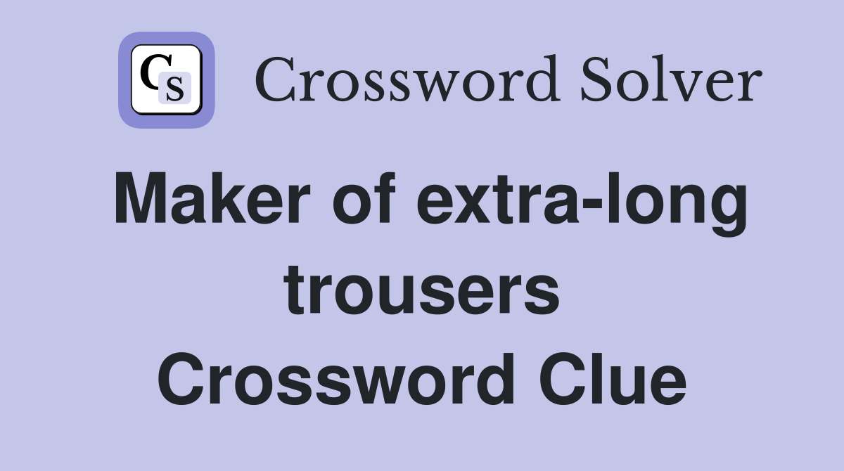Maker of extra-long trousers Crossword Clue