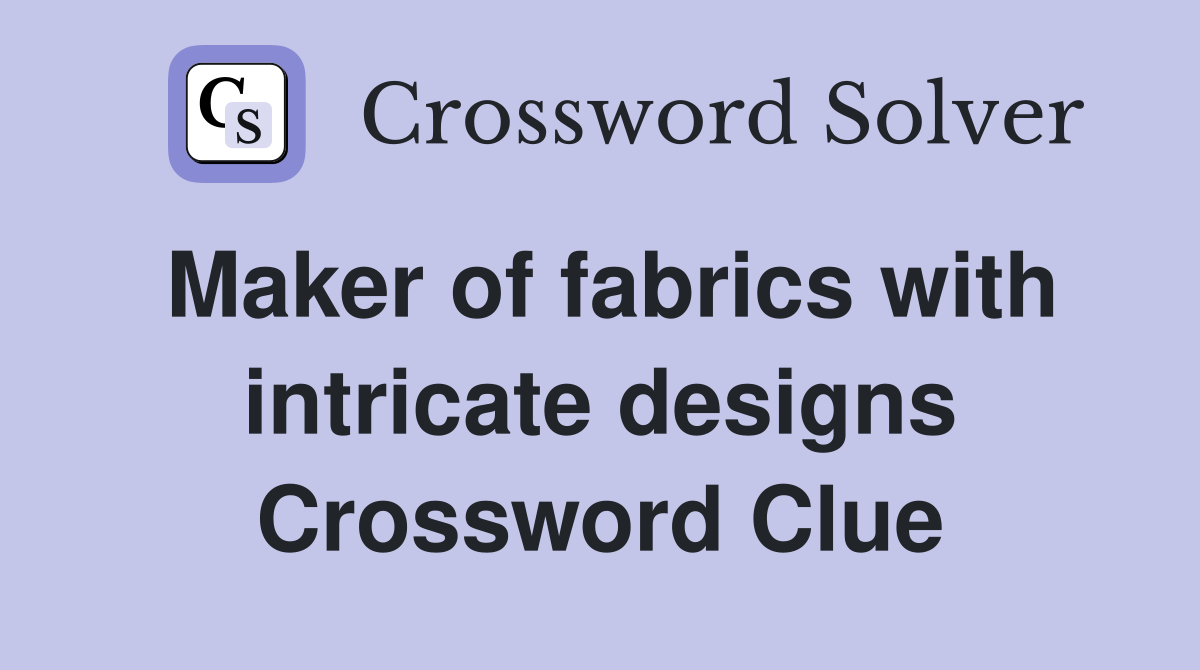 Maker of fabrics with intricate designs Crossword Clue