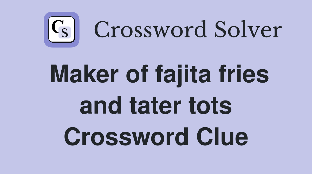 Maker of fajita fries and tater tots Crossword Clue