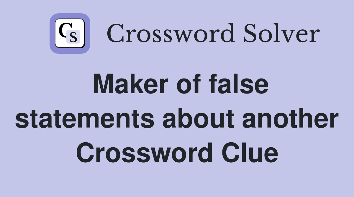 Maker of false statements about another Crossword Clue