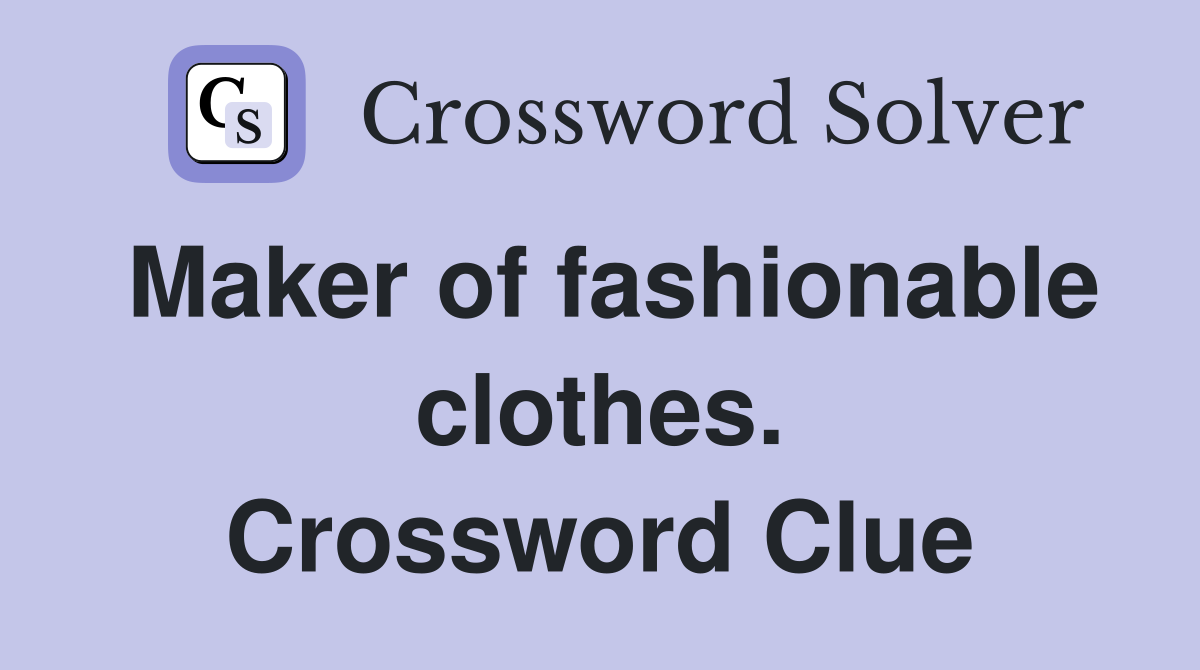 Maker of fashionable clothes. Crossword Clue