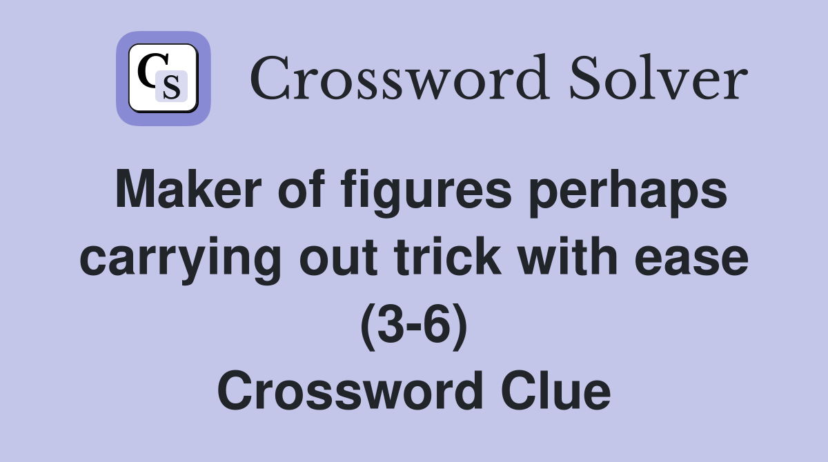 Maker of figures perhaps carrying out trick with ease (3-6) Crossword Clue