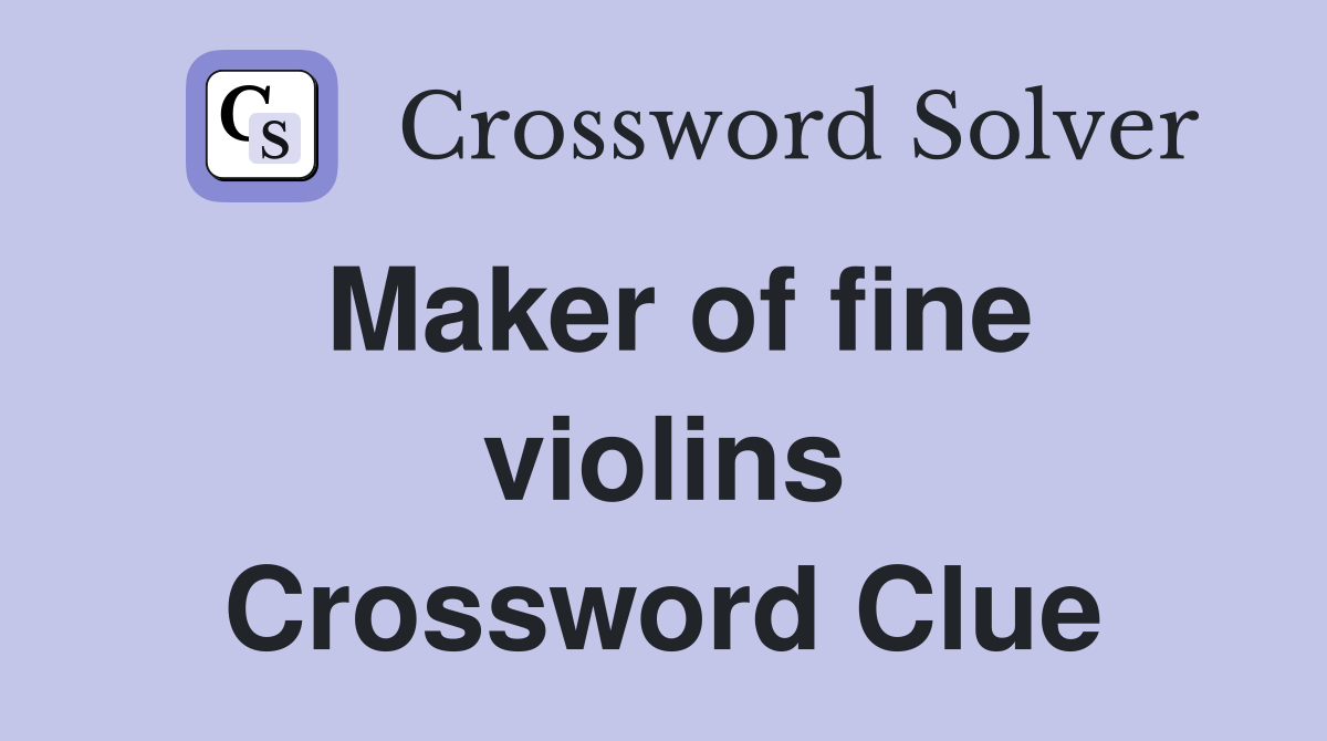 Maker of fine violins Crossword Clue