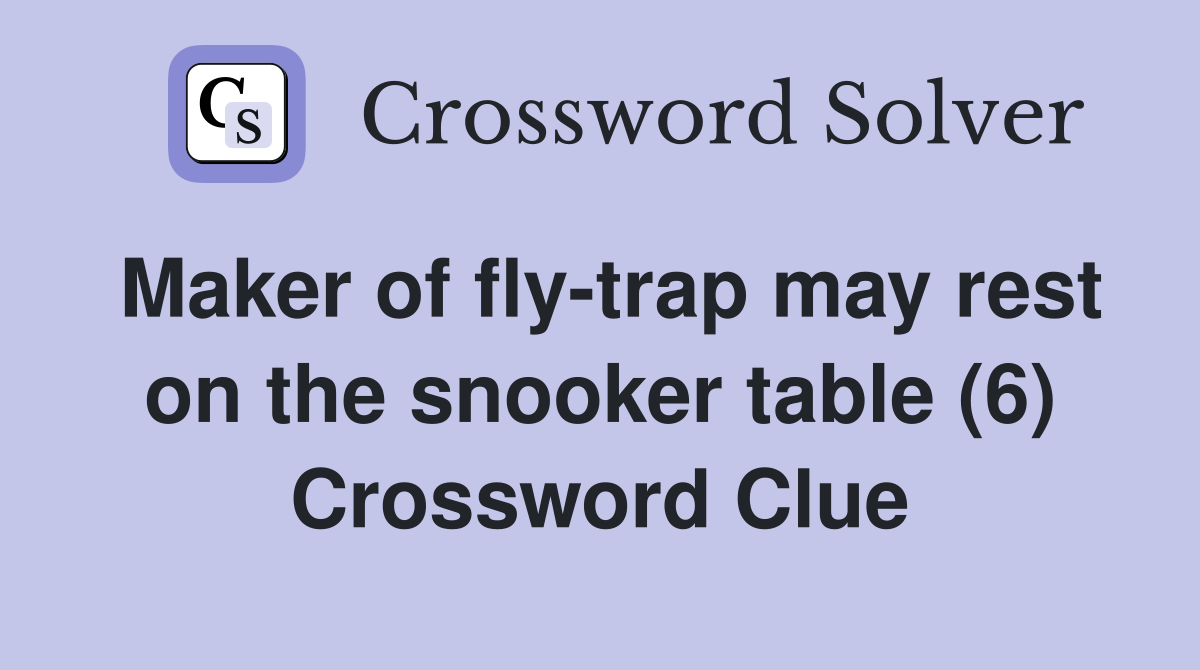 Maker of fly-trap may rest on the snooker table (6) Crossword Clue