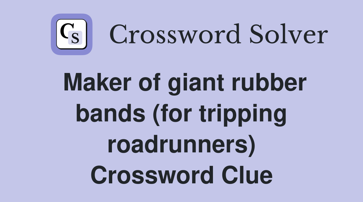 Maker of giant rubber bands (for tripping roadrunners) Crossword Clue